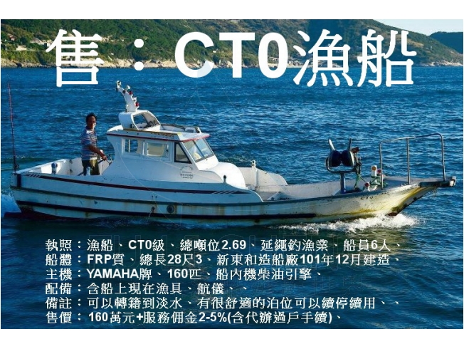 售 Ct0級漁船 總噸位2 69 總長28尺3 船員6人 延繩釣漁業 Ct0漁船 兼娛樂漁船 船舶買賣仲介 富立昇實業有限公司 Greatgroup Net 售 Ct0級漁船 總噸位2 69 總長28尺3 船員6人 延繩釣漁業 Ct0漁船 兼娛樂漁船 船舶買賣仲介 富立昇實業有限公司 Greatgroup Net
